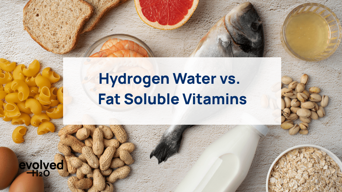 Hydrogen Water vs. Fat-Soluble Vitamins: Benefits Explained – Evolved H2O