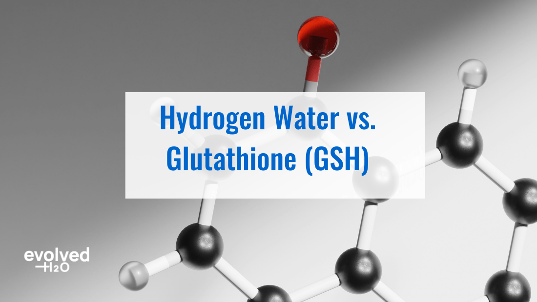 Hydrogen Water vs. Glutathione (GSH): Comparing Health Benefits Evolved H2O Hydrogen Water vs. Glutathione (GSH): Comparing Health Benefits Evolved H2O