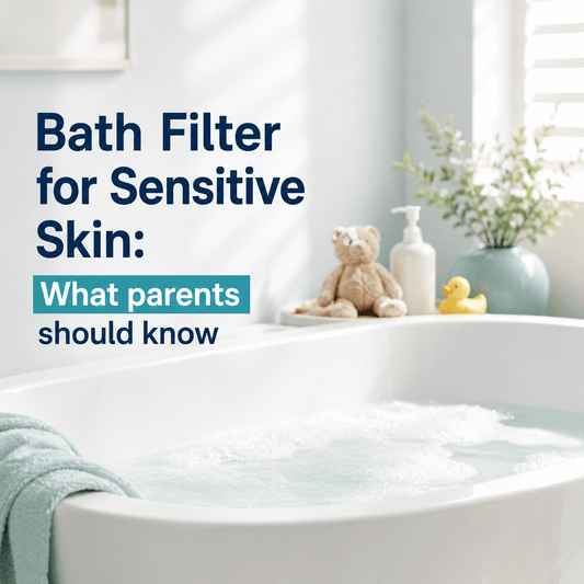 Bath Filter for Sensitive Skin: What Parents Should Know Before Buying