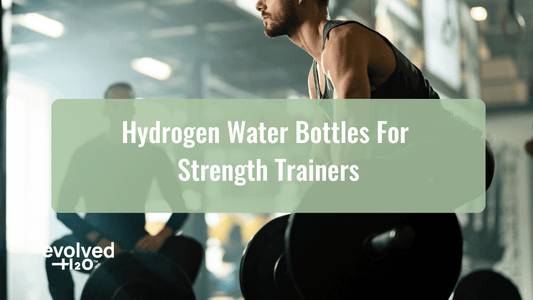 Hydrogen Water Bottles for Strength Trainers