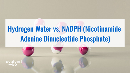 Hydrogen Water vs. NADPH (Nicotinamide Adenine Dinucleotide Phosphate): Which Better Supports Health?