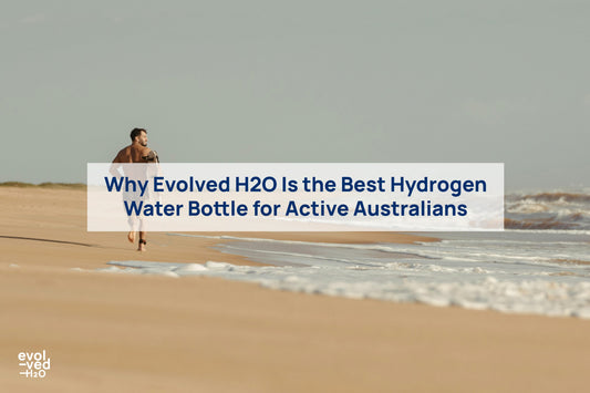 why evolved h2o is the best hydrogen water bottle for active australians