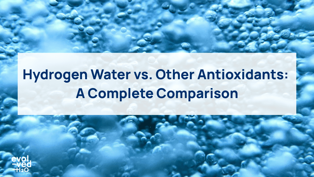 Hydrogen Water vs. Other Antioxidants:  A Complete Comparison