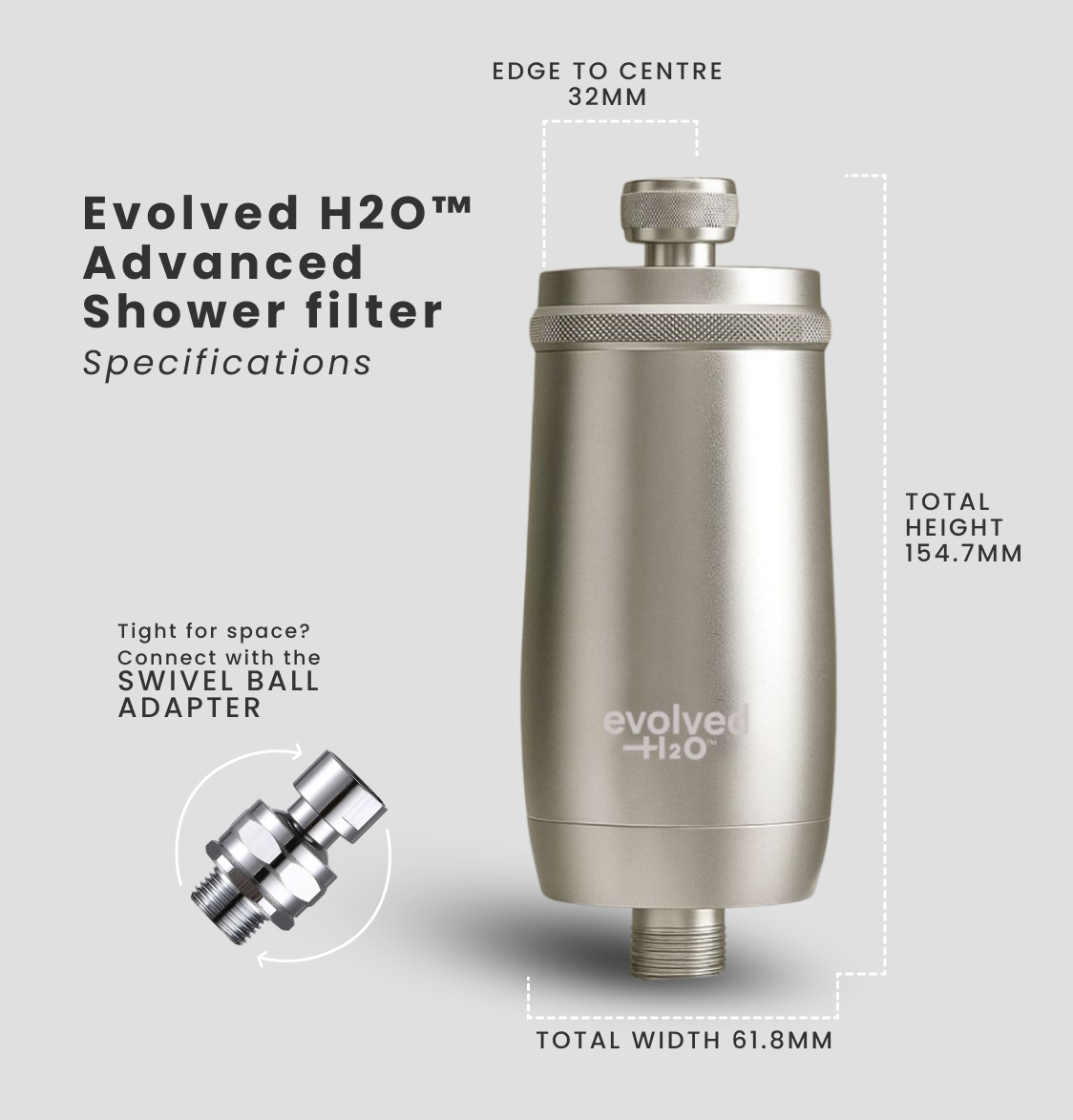 Evolved H2O Advanced Shower Filter specs: height 154.7 mm, width 61.8 mm, edge-to-centre 32 mm; works with swivel ball adapter